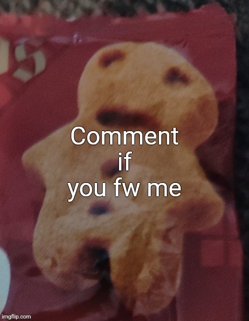 Cookie | Comment if you fw me | image tagged in cookie | made w/ Imgflip meme maker