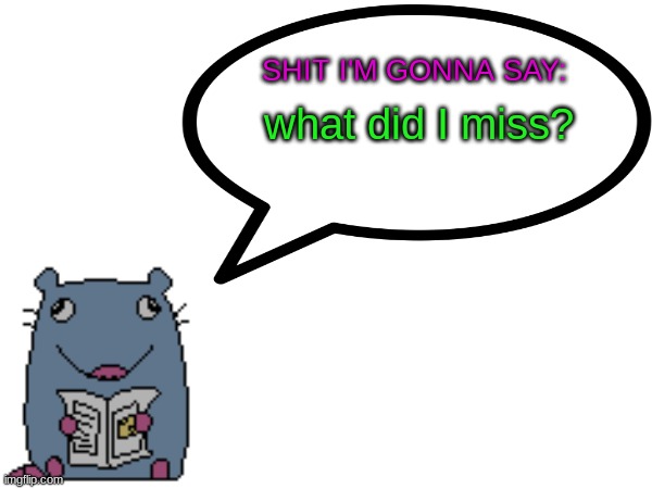 Street_rat announcement V1 | what did I miss? | image tagged in street_rat announcement | made w/ Imgflip meme maker