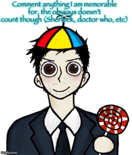 Jimothy haha | Comment anything I am memorable for, the obvious doesn’t count though (Sherlock, doctor who, etc) | image tagged in jimothy haha | made w/ Imgflip meme maker