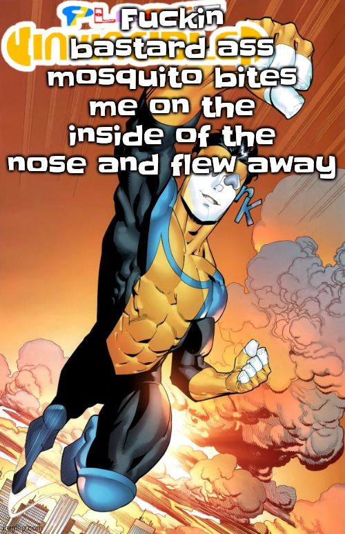 Planet invincible | Fu‍ckin bastard ass mosquito bites me on the inside of the nose and flew away | image tagged in planet invincible | made w/ Imgflip meme maker