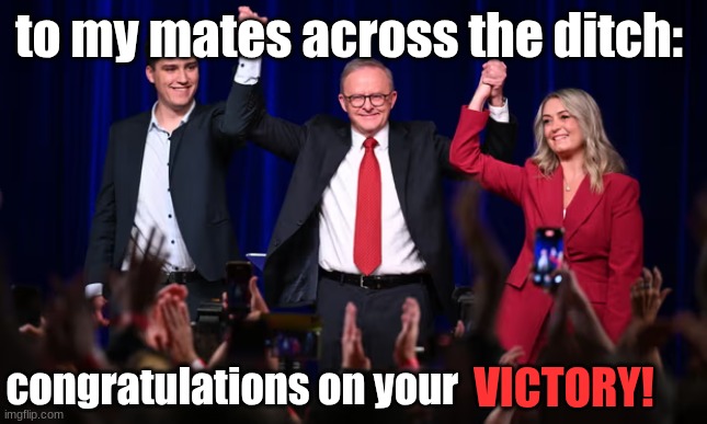 Australia says 'NO' to Trump... next year, we in New Zealand must do the same. | to my mates across the ditch:; congratulations on your; VICTORY! | image tagged in labor,australia,victory,left wing,trump | made w/ Imgflip meme maker