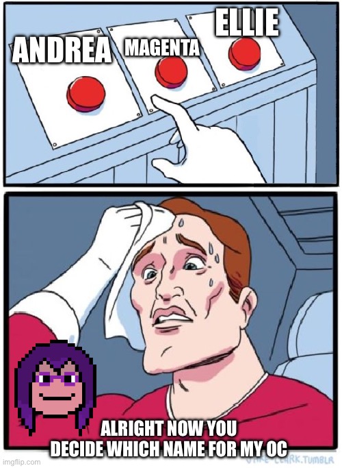 Voting post. (Votes cannot be changed, you have to pick one, and votes will be in upon 7 votes) | ELLIE; MAGENTA; ANDREA; ALRIGHT NOW YOU DECIDE WHICH NAME FOR MY OC | image tagged in three buttons | made w/ Imgflip meme maker