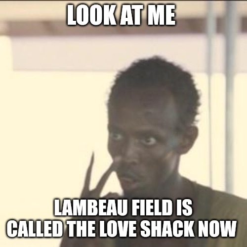 Green Bay Packers | LOOK AT ME; LAMBEAU FIELD IS CALLED THE LOVE SHACK NOW | image tagged in memes,look at me,green bay packers,packers | made w/ Imgflip meme maker