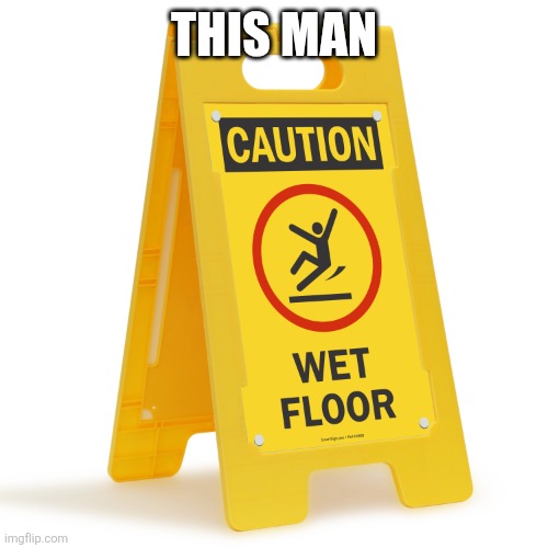 Obligatory wet floor sign | THIS MAN | image tagged in obligatory wet floor sign | made w/ Imgflip meme maker
