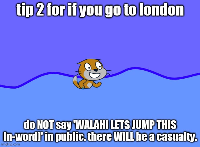 scratch car in wator | tip 2 for if you go to london; do NOT say 'WALAHI LETS JUMP THIS [n-word]' in public. there WILL be a casualty. | image tagged in scratch car in wator | made w/ Imgflip meme maker