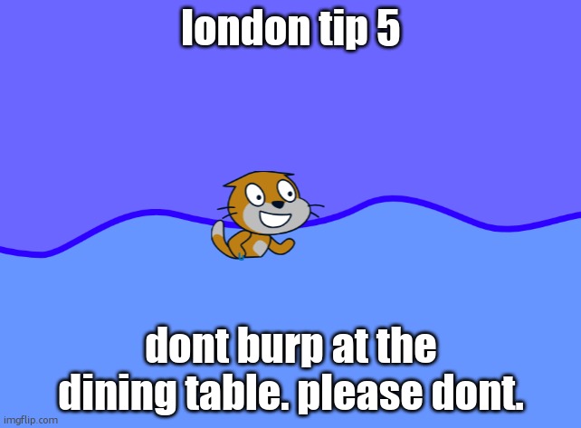 scratch car in wator | london tip 5; dont burp at the dining table. please dont. | image tagged in scratch car in wator | made w/ Imgflip meme maker