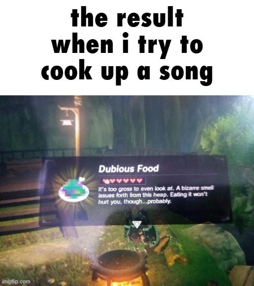 the result when i try to cook up a song | made w/ Imgflip meme maker