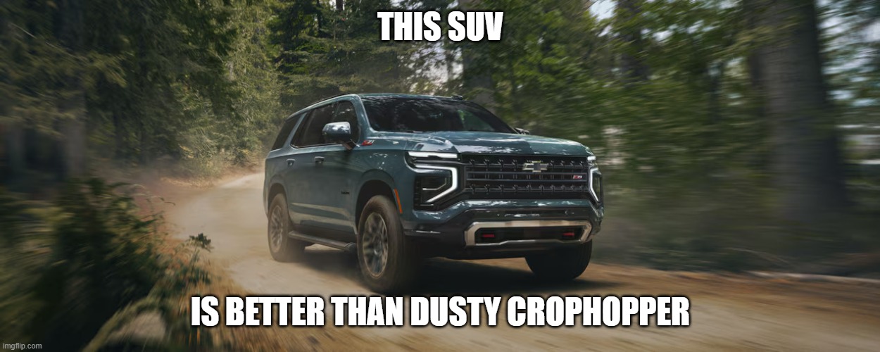 SUV | THIS SUV; IS BETTER THAN DUSTY CROPHOPPER | image tagged in suv | made w/ Imgflip meme maker