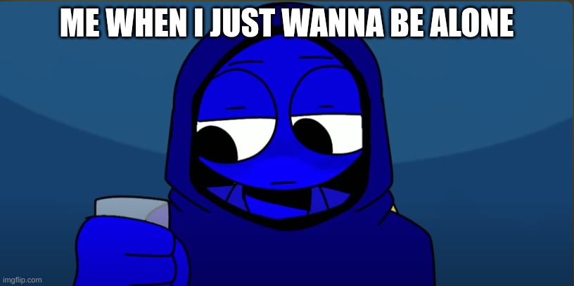 Jevin doing something | ME WHEN I JUST WANNA BE ALONE | image tagged in jevin doing something | made w/ Imgflip meme maker