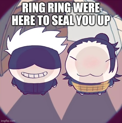 fisheye chibi geto and gojo | RING RING WERE HERE TO SEAL YOU UP | image tagged in fisheye chibi geto and gojo | made w/ Imgflip meme maker