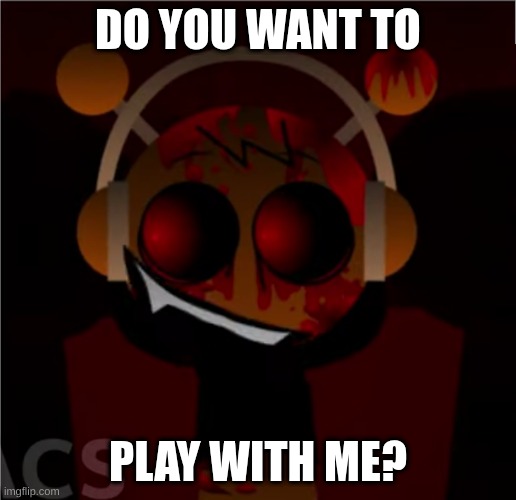 Oren exe thing | DO YOU WANT TO; PLAY WITH ME? | image tagged in oren exe true face | made w/ Imgflip meme maker