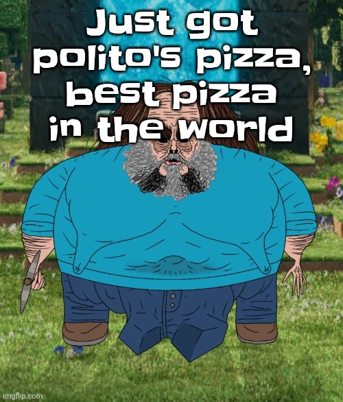 I am steve | Just got polito's pizza, best pizza in the world | image tagged in i am steve | made w/ Imgflip meme maker