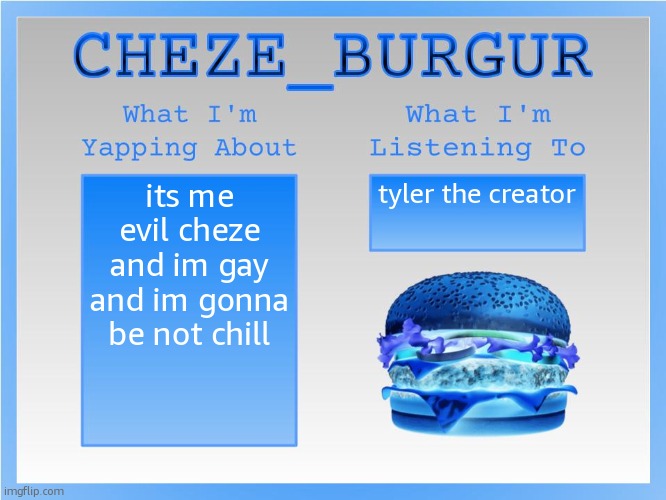 New Cheze Announcement Template | its me evil cheze and im gay and im gonna be not chill; tyler the creator | image tagged in new cheze announcement template | made w/ Imgflip meme maker