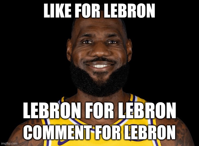 LEBRONNNNN | LIKE FOR LEBRON; LEBRON FOR LEBRON; COMMENT FOR LEBRON | image tagged in lebron james,lebron | made w/ Imgflip meme maker