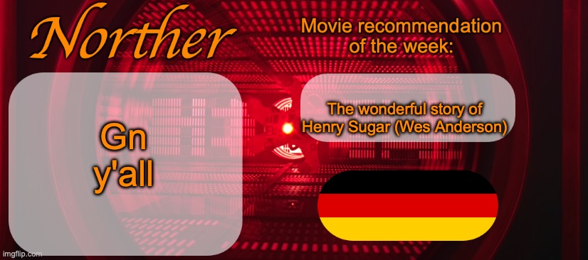 Norther announcement temp V2 | Gn y'all; The wonderful story of Henry Sugar (Wes Anderson) | image tagged in norther announcement temp v2 | made w/ Imgflip meme maker