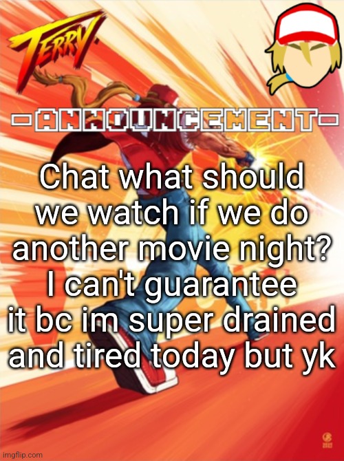 Terry Bogard temp (better) | Chat what should we watch if we do another movie night? I can't guarantee it bc im super drained and tired today but yk | image tagged in terry bogard temp better | made w/ Imgflip meme maker