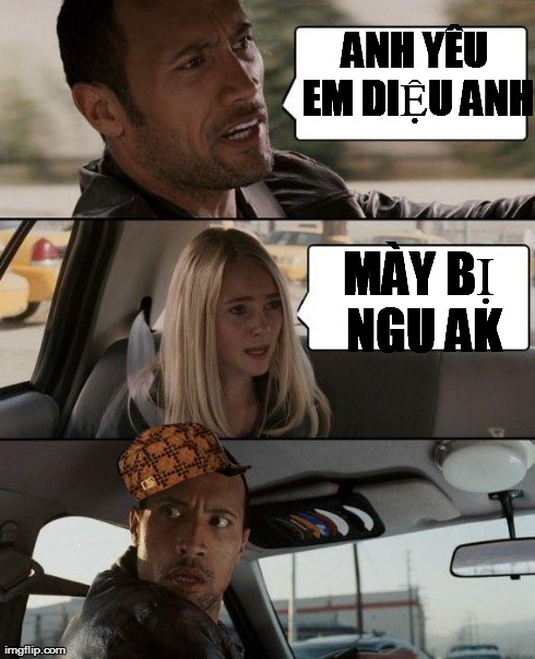 ANH YÃŠU EM DIá»†U ANH MÃ€Y Bá»Š NGU AK | image tagged in memes,the rock driving,scumbag | made w/ Imgflip meme maker