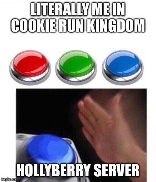 Three Buttons | LITERALLY ME IN COOKIE RUN KINGDOM; HOLLYBERRY SERVER | image tagged in three buttons | made w/ Imgflip meme maker