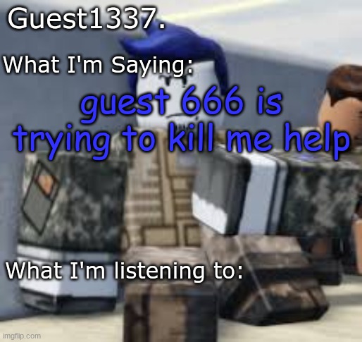 help meeeee | guest 666 is trying to kill me help | image tagged in guest 1337 announcement temp | made w/ Imgflip meme maker