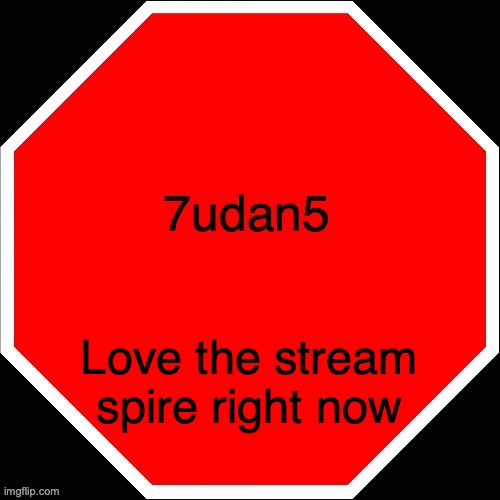 7udan5 | Love the stream spire right now | image tagged in 7udan5 | made w/ Imgflip meme maker