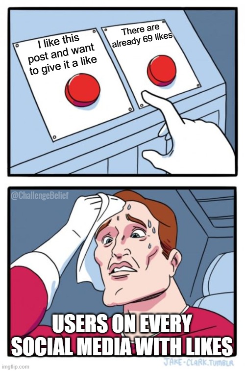69 Likes | There are already 69 likes; I like this post and want to give it a like; @ChallengeBelief; USERS ON EVERY SOCIAL MEDIA WITH LIKES | image tagged in memes,two buttons | made w/ Imgflip meme maker