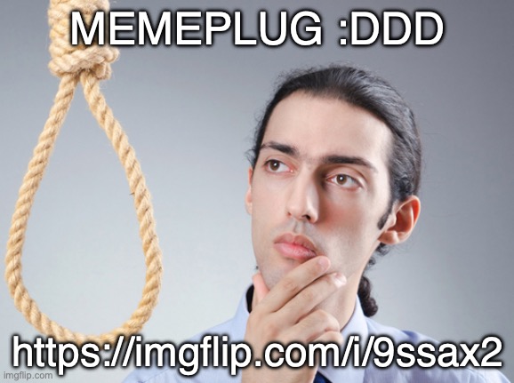 noose | MEMEPLUG :DDD; https://imgflip.com/i/9ssax2 | image tagged in noose | made w/ Imgflip meme maker