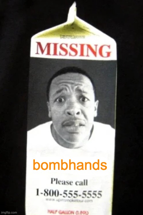HE FORGOT ABOUT DRE!! | bombhands | image tagged in he forgot about dre | made w/ Imgflip meme maker