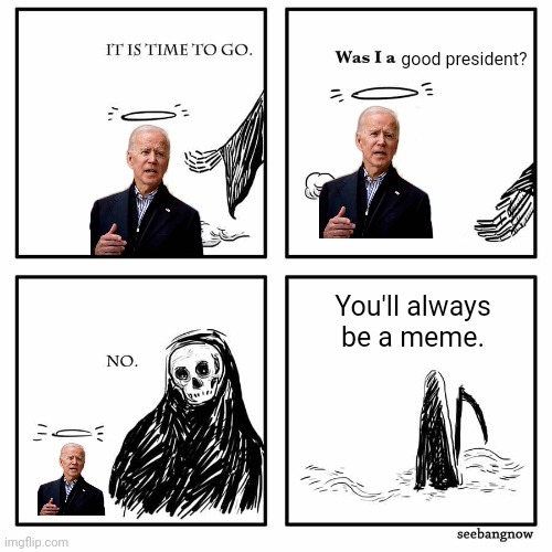 was i a good meme | good president? You'll always be a meme. | image tagged in was i a good meme | made w/ Imgflip meme maker
