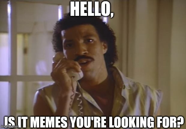 Hello Is It Memes You're Looking For? | HELLO, IS IT MEMES YOU'RE LOOKING FOR? | image tagged in chrisjoines1 | made w/ Imgflip meme maker