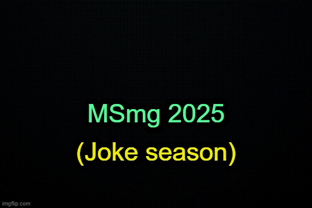 . | MSmg 2025; (Joke season) | image tagged in the black | made w/ Imgflip meme maker