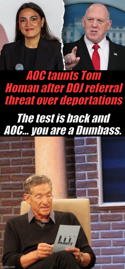 AOC taunts Tom Homan after DOJ referral threat over deportations; The test is back and  AOC... you are a Dumbass. | image tagged in you are not the father | made w/ Imgflip meme maker