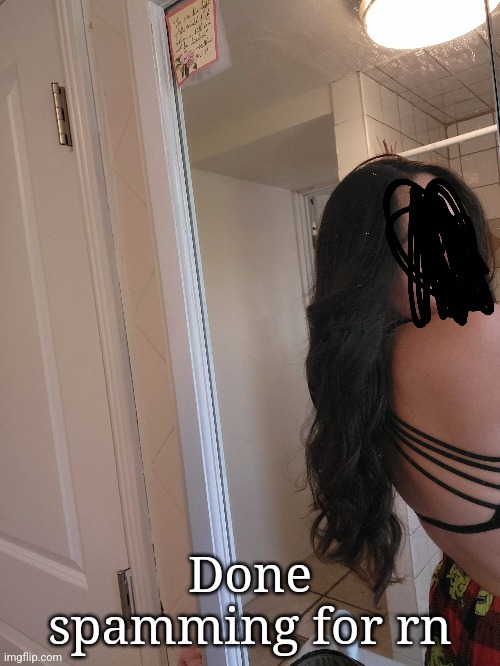 Done spamming for rn | made w/ Imgflip meme maker