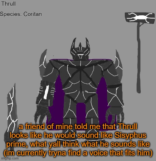 m | a friend of mine told me that Thrull looks like he would sound like Sisyphus prime, what yall think what he sounds like (im currently tryna find a voice that fits him) | image tagged in thrull | made w/ Imgflip meme maker