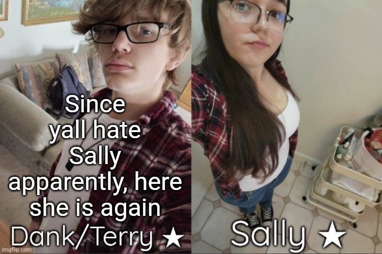 Since yall hate Sally apparently, here she is again | image tagged in dank/sally matching shared temp | made w/ Imgflip meme maker