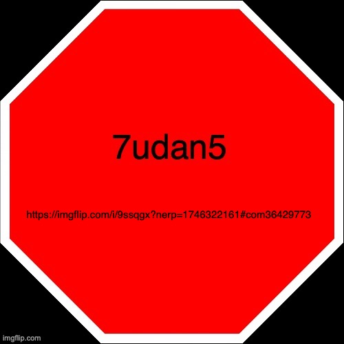 7udan5 | https://imgflip.com/i/9ssqgx?nerp=1746322161#com36429773 | image tagged in 7udan5 | made w/ Imgflip meme maker