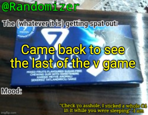 Randomizer's low quality 7 stick announcement temp | Came back to see the last of the v game | image tagged in randomizer's low quality 7 stick announcement temp | made w/ Imgflip meme maker