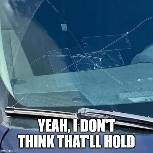 Window Repair | YEAH, I DON'T THINK THAT'LL HOLD | image tagged in you had one job | made w/ Imgflip meme maker
