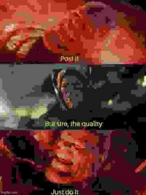 post it, but sire, the quality, just do it | image tagged in post it but sire the quality just do it | made w/ Imgflip meme maker