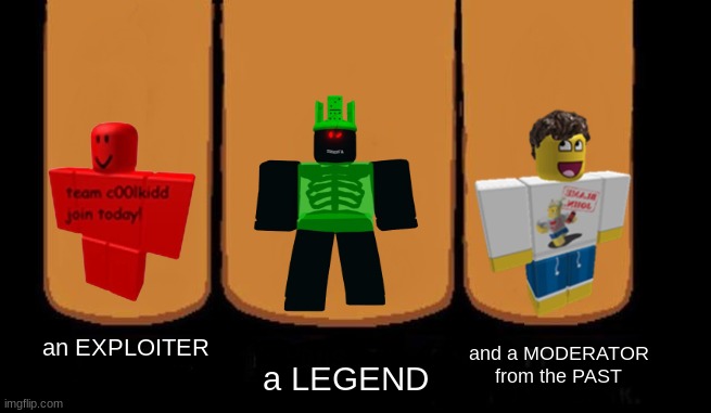 The Robloxian Legend | an EXPLOITER; a LEGEND; and a MODERATOR from the PAST | image tagged in three heroes without text | made w/ Imgflip meme maker