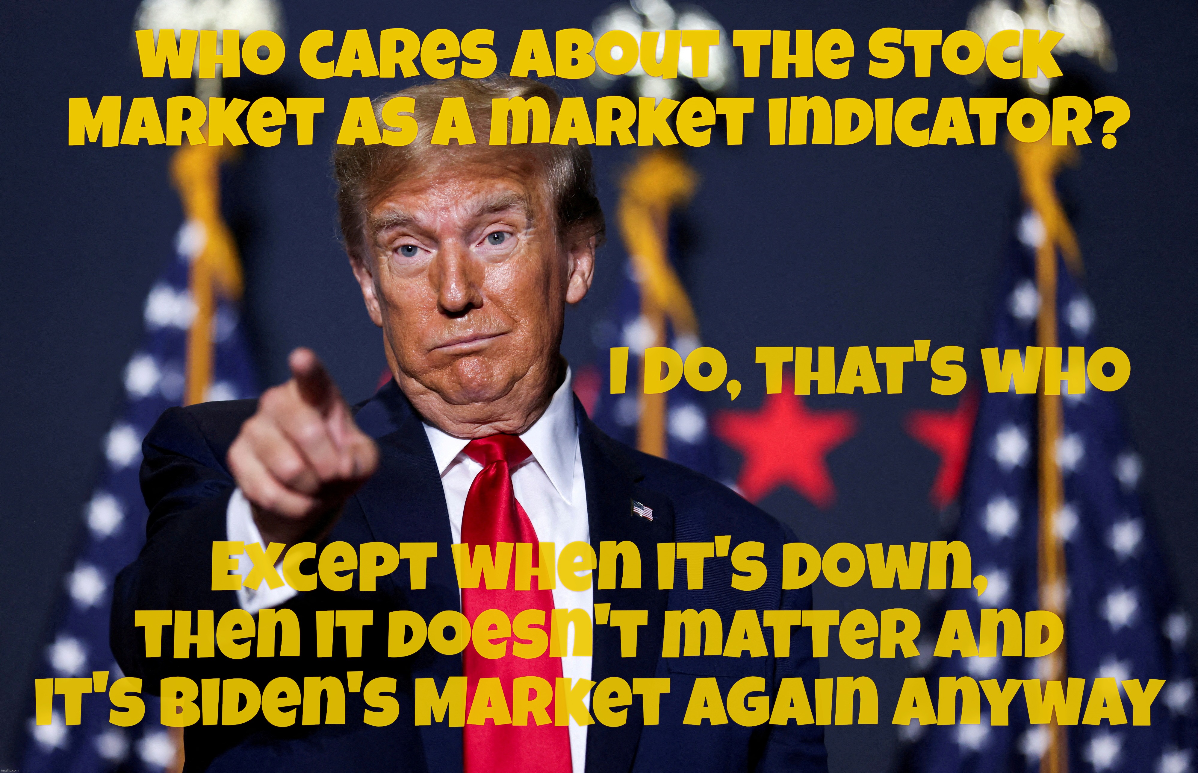 Trump's Musical Chairs Stock Market | Who cares about the Stock Market as a market indicator? I do, that's who; Except when it's down, then it doesn't matter and it's Biden's Market again anyway | image tagged in donald trump,stock market,trump's stock market,except when it's bad,then it's biden's stock market,conservative hypocrisy | made w/ Imgflip meme maker