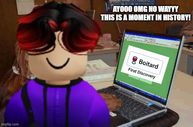 William was shocked to see he was the first one to discover the word "Boitard" in Infinite Craft. | AYOOO OMG NO WAYYY THIS IS A MOMENT IN HISTORY! | image tagged in infinite craft,william,boitard,memes | made w/ Imgflip meme maker