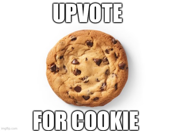 Upvote for Cookie | UPVOTE; FOR COOKIE | image tagged in cookies,cookie monster,upvote | made w/ Imgflip meme maker