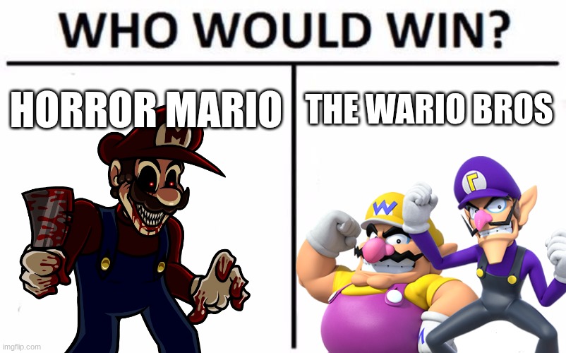 Who Would Win? Meme | HORROR MARIO; THE WARIO BROS | image tagged in memes,who would win | made w/ Imgflip meme maker