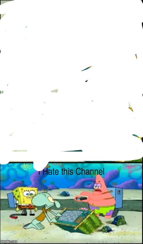 I hate this channel | image tagged in i hate this channel | made w/ Imgflip meme maker