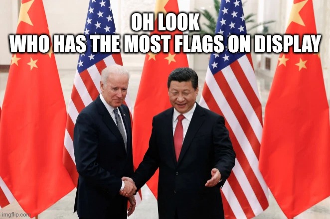 Joe Biden and President Xi of China | OH LOOK
WHO HAS THE MOST FLAGS ON DISPLAY | image tagged in joe biden and president xi of china | made w/ Imgflip meme maker
