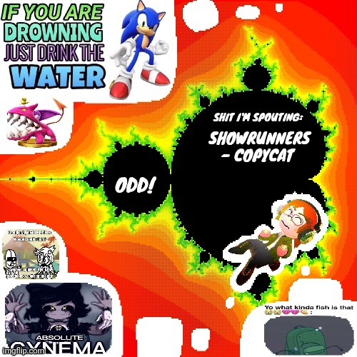 Absolute underated banger | SHOWRUNNERS - COPYCAT | image tagged in odd mandelbrot announcement template mii version | made w/ Imgflip meme maker