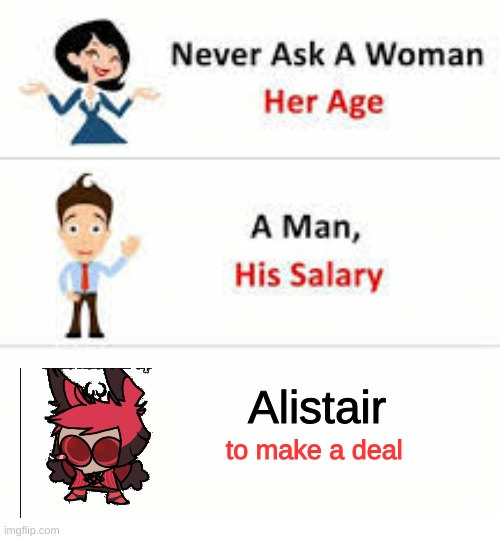 Never ask a woman her age | Alistair; to make a deal | image tagged in never ask a woman her age | made w/ Imgflip meme maker
