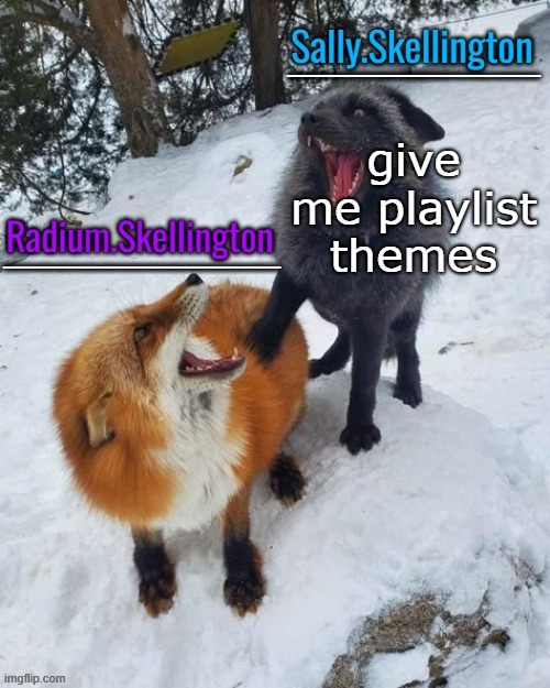 Radium and Sally temp | give me playlist themes | image tagged in radium and sally temp | made w/ Imgflip meme maker
