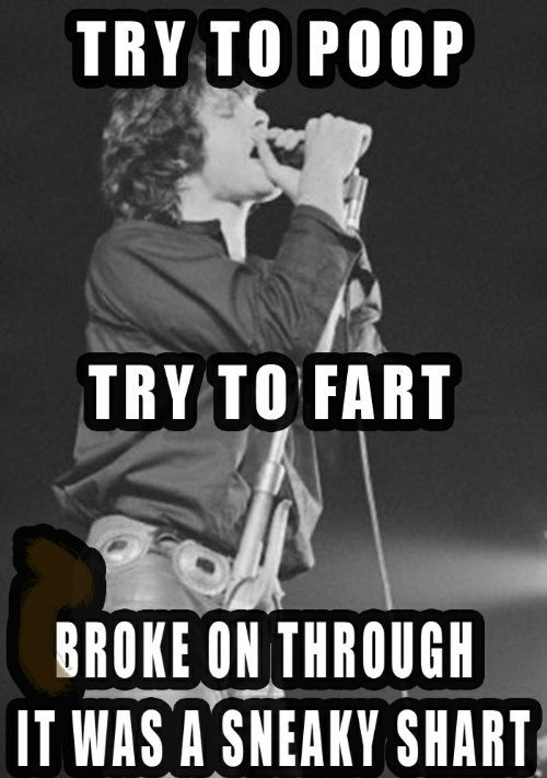 Sneaky Shart | image tagged in shart,poop,song lyrics,jim morrison,the doors,fart | made w/ Imgflip meme maker