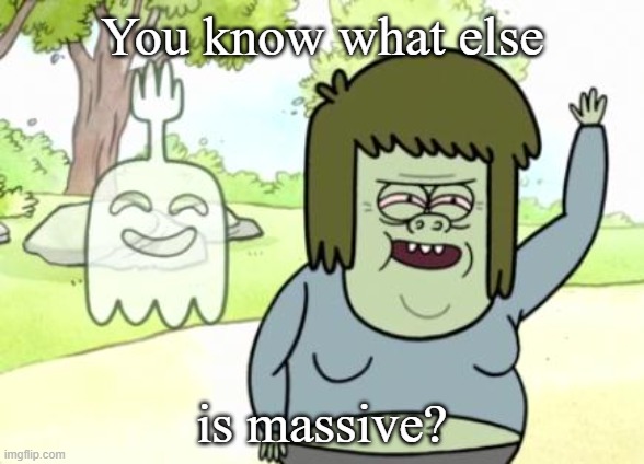 MY- | You know what else; is massive? | image tagged in muscle man my mom,funny,memes,nsfw | made w/ Imgflip meme maker